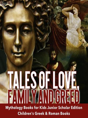 cover image of Tales of Love, Family and Greed--Mythology Books for Kids Junior Scholars Edition--Children's Greek & Roman Books